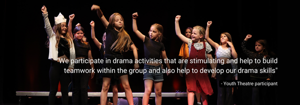 "I like that it is a very fun environment and everyone’s ideas are included." "We participate in drama activities that are stimulating and help to build teamwork within the group and also help to develop our drama skills" - youth theatre participants on the impact of The Theatre